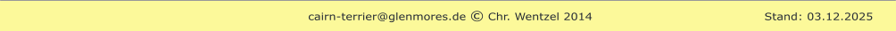 cairn-terrier@glenmores.de © Chr. Wentzel 2014                                           Stand: 03.12.2025